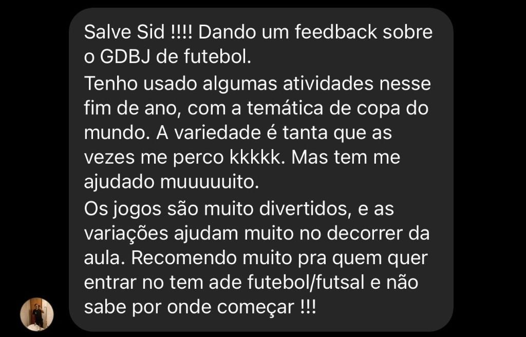 Depoimento: Salve Sid!!!! Dando um feedback sobre o GDBJ de futebol. Os jogos são muito divertidos, e as variações ajudam muito no decorrer da aula. Recomendo muito pra quem quer entrar no tema de futebol/futsal e não sabe por onde começar!!!